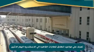 تعرف على مواعيد انطلاق قطارات القاهرة إلى الإسكندرية اليوم الإثنين